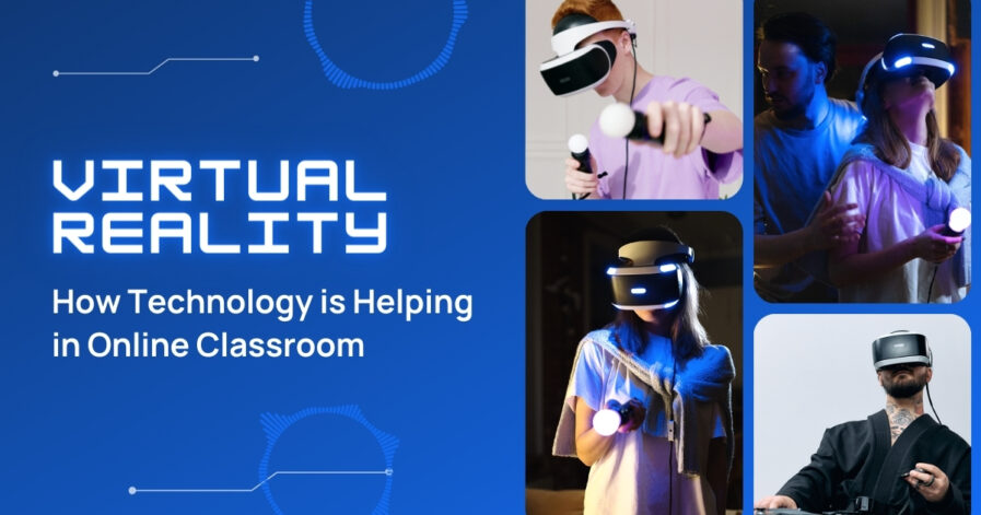 Virtual Reality: How Technology Is Helping In Online Classroom