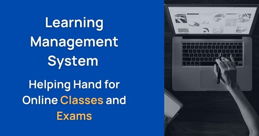 Learning Management System: Helping Hand for Online Classes & Exams
