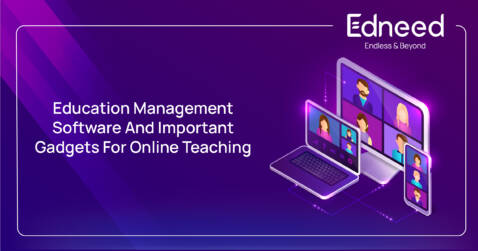 Education Management Software, E-learning, Online classes, Online learning, Online classroom, Online teaching, Online education, Virtual classroom, Benefits of e-learning, Edneed EducationManagement software, Edneed EMS, Best online learning platform, gadgets for online teaching,