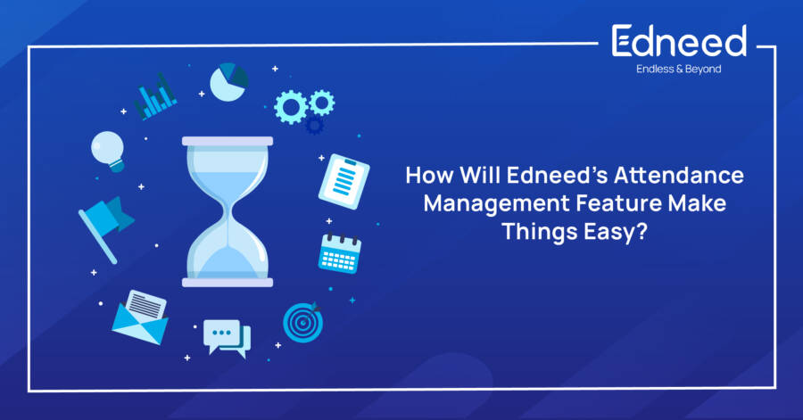 How will Edneed’s Attendance Management Feature Make Things Easy?